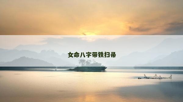 女命八字带铁扫帚