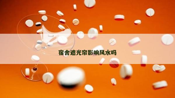 宿舍遮光帘影响风水吗