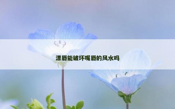 漂唇能破坏嘴唇的风水吗