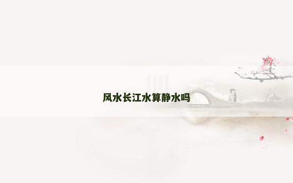 风水长江水算静水吗