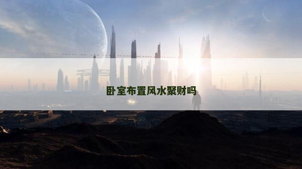 卧室布置风水聚财吗