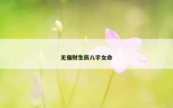 无偏财生辰八字女命