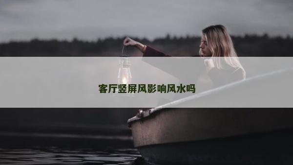 客厅竖屏风影响风水吗