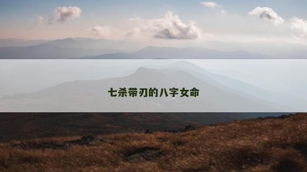 七杀带刃的八字女命