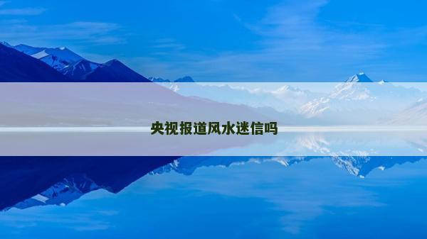 央视报道风水迷信吗