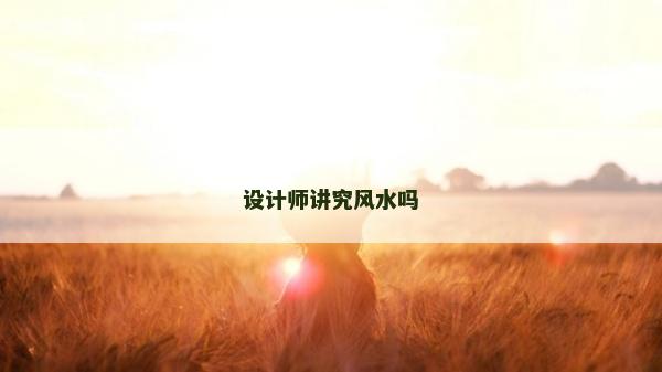 设计师讲究风水吗