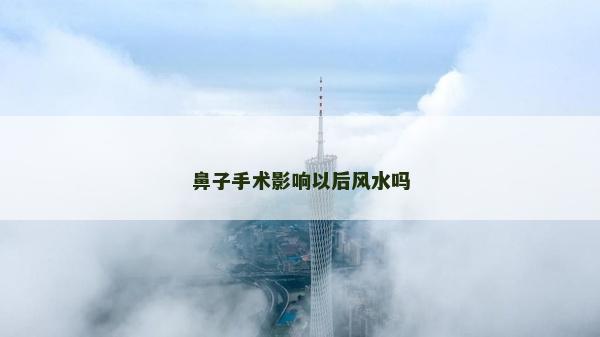 鼻子手术影响以后风水吗