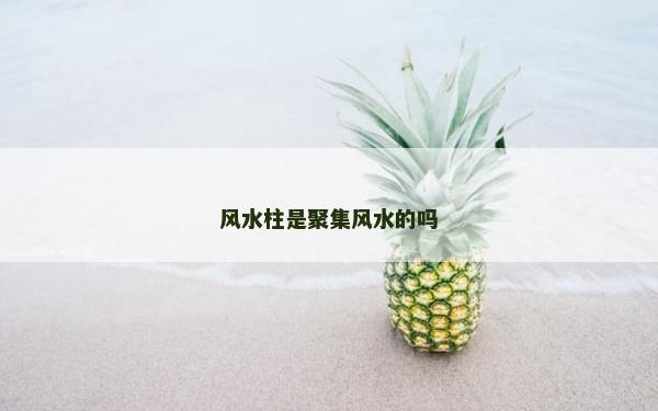 风水柱是聚集风水的吗