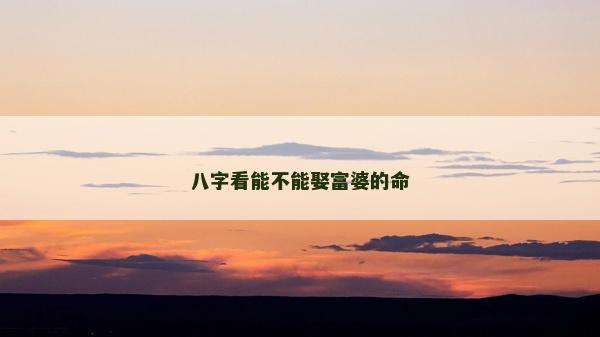 八字看能不能娶富婆的命