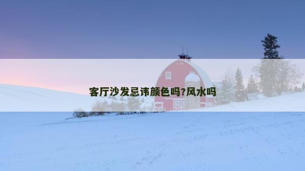 客厅沙发忌讳颜色吗?风水吗
