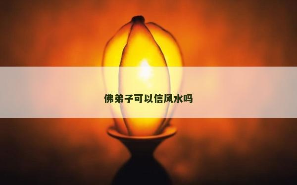 佛弟子可以信风水吗