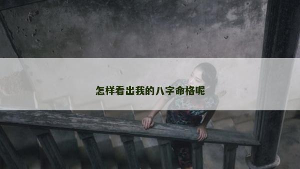 怎样看出我的八字命格呢