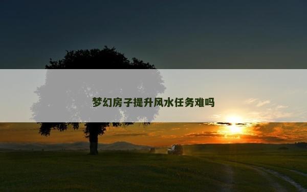 梦幻房子提升风水任务难吗