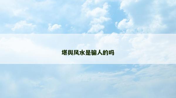 堪舆风水是骗人的吗