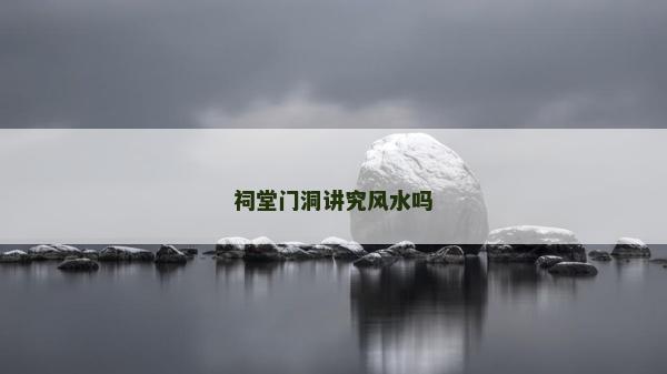 祠堂门洞讲究风水吗