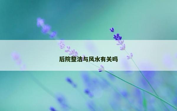 后院整洁与风水有关吗