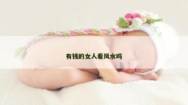 有钱的女人看风水吗