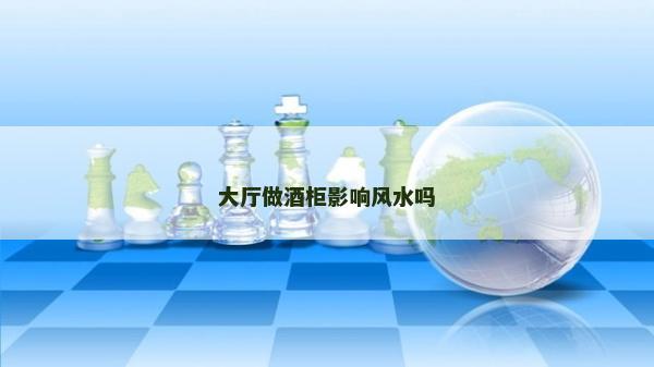 大厅做酒柜影响风水吗