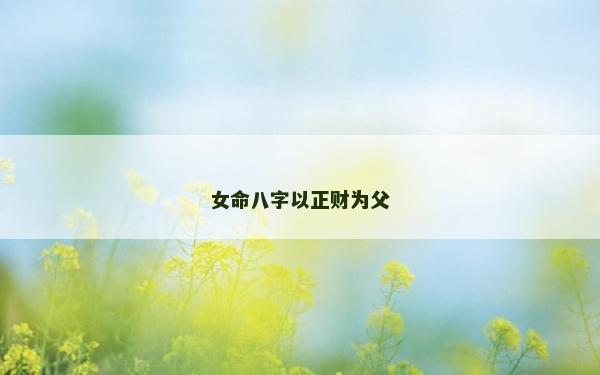 女命八字以正财为父