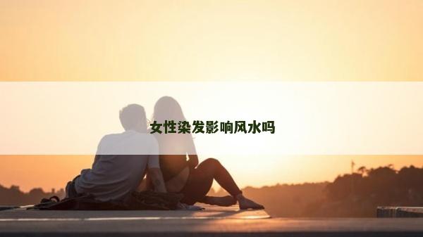 女性染发影响风水吗