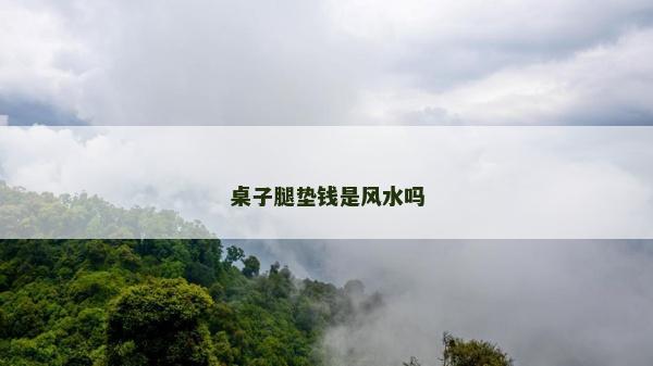 桌子腿垫钱是风水吗