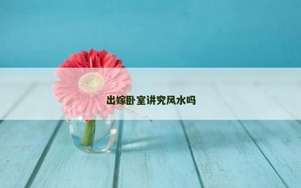 出嫁卧室讲究风水吗