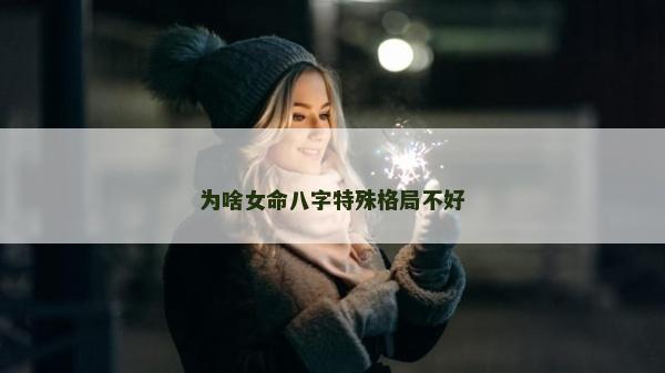 为啥女命八字特殊格局不好