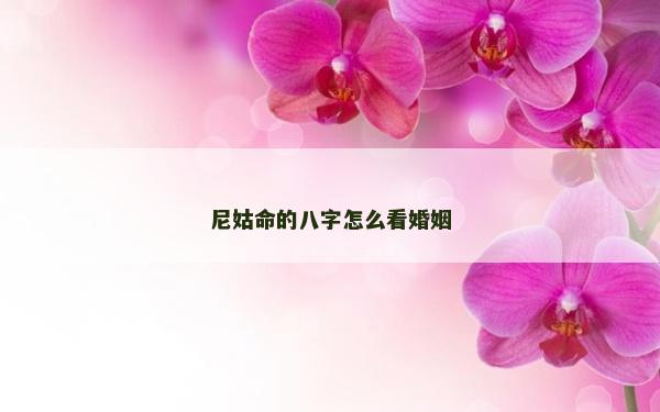 尼姑命的八字怎么看婚姻
