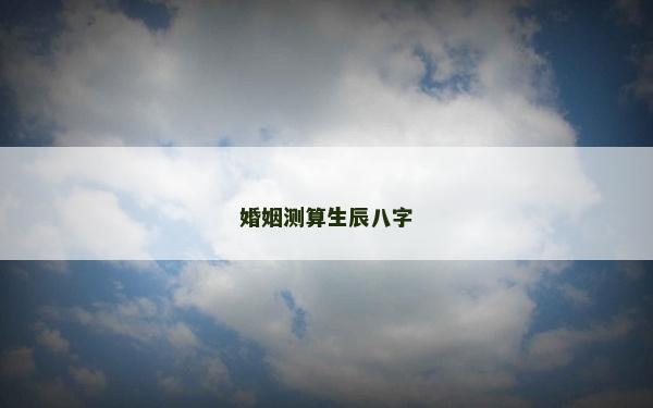 婚姻测算生辰八字