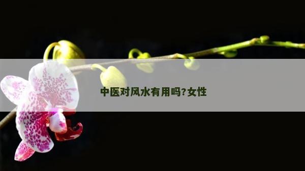 中医对风水有用吗?女性