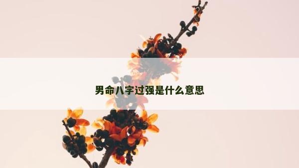 男命八字过强是什么意思