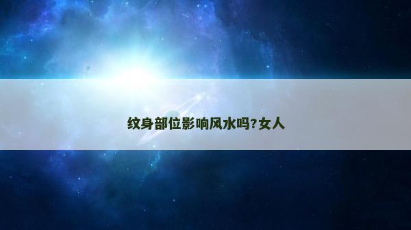 纹身部位影响风水吗?女人