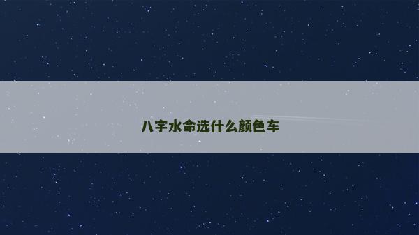 八字水命选什么颜色车