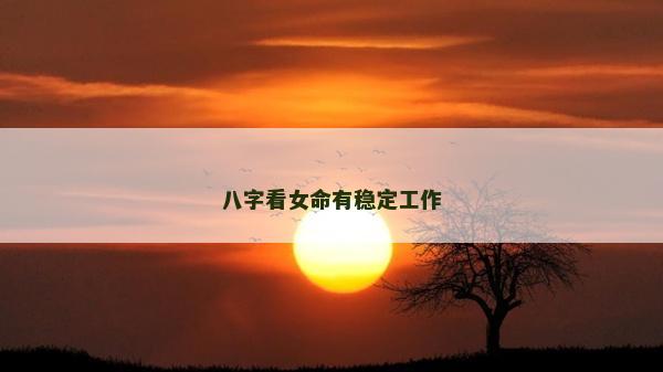 八字看女命有稳定工作