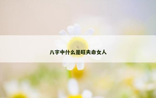 八字中什么是旺夫命女人