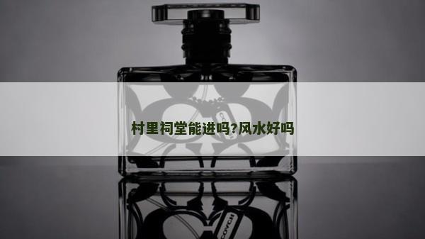 村里祠堂能进吗?风水好吗