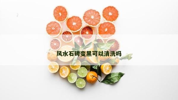 风水石碑变黑可以清洗吗