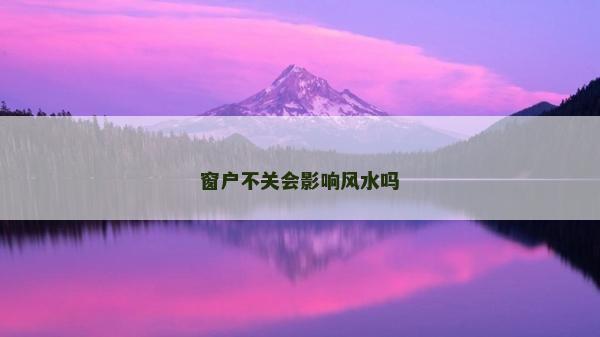 窗户不关会影响风水吗