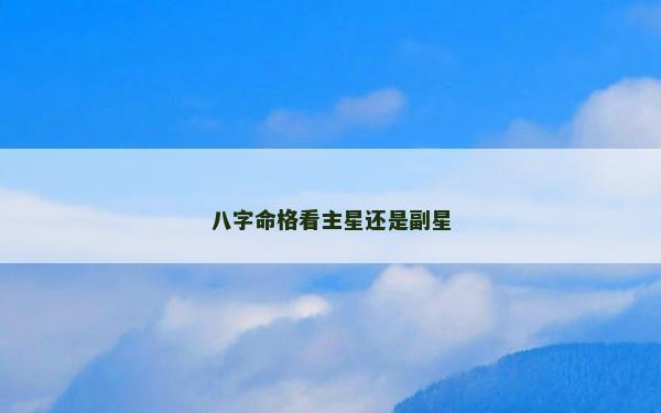 八字命格看主星还是副星