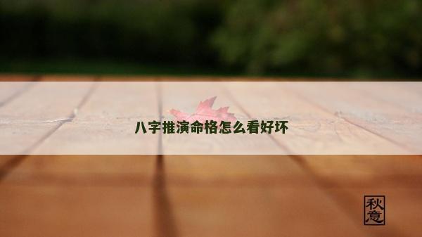 八字推演命格怎么看好坏