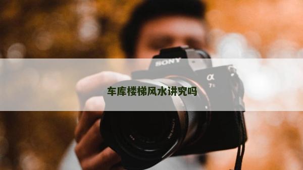 车库楼梯风水讲究吗