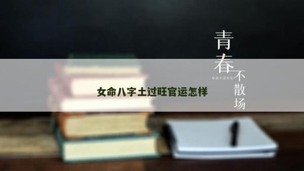 女命八字土过旺官运怎样