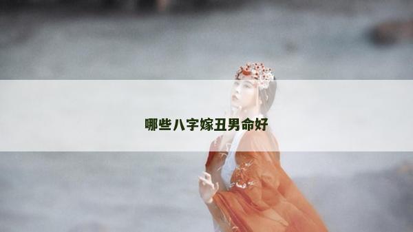 哪些八字嫁丑男命好
