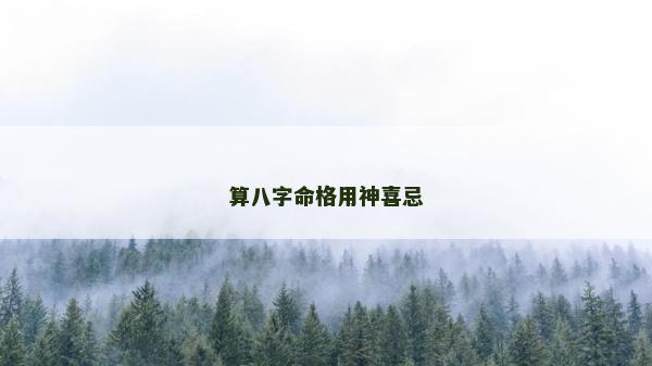 算八字命格用神喜忌