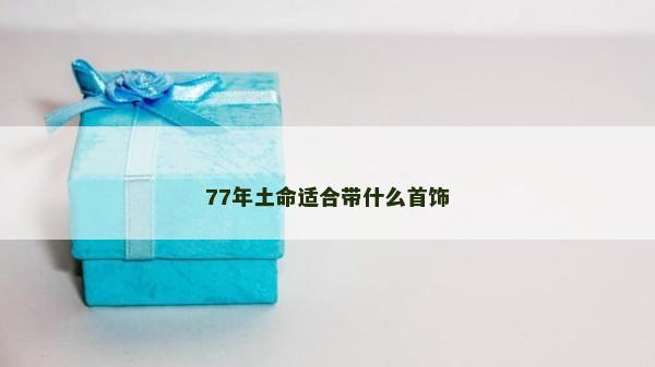 77年土命适合带什么首饰