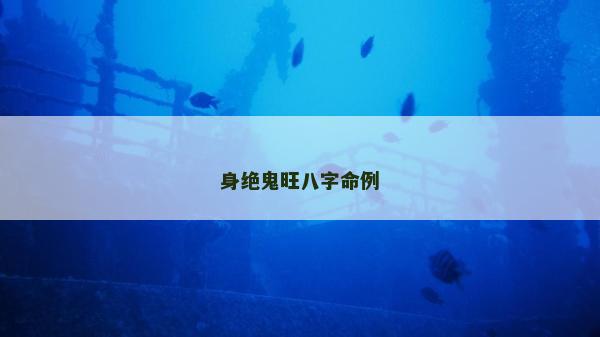 身绝鬼旺八字命例