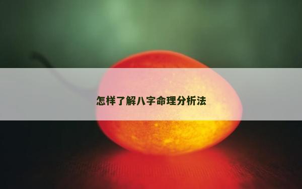 怎样了解八字命理分析法