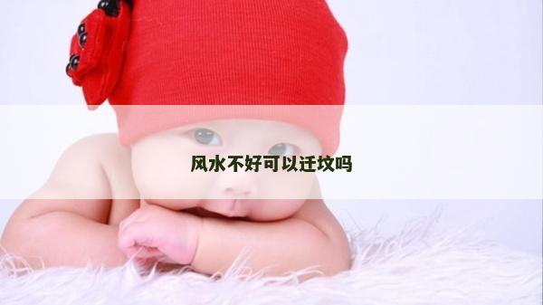 风水不好可以迁坟吗
