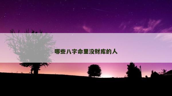 哪些八字命里没财库的人