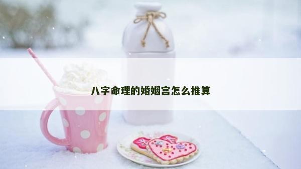八字命理的婚姻宫怎么推算